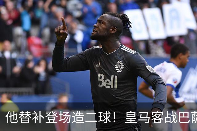 他替补登场造二球！皇马客战巴萨，穆帅正好彻底让他取代小熊首发