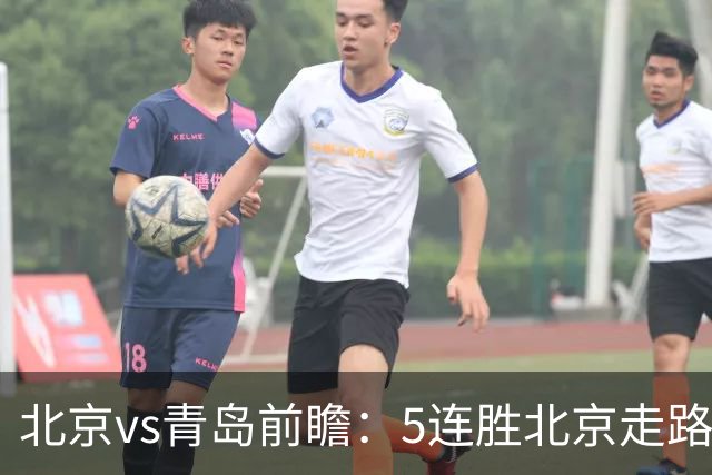 北京vs青岛前瞻：5连胜北京走路带风，刘维伟想爆冷难上加难