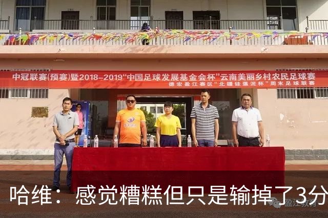哈维：感觉糟糕但只是输掉了3分 欧冠的情况更不幸