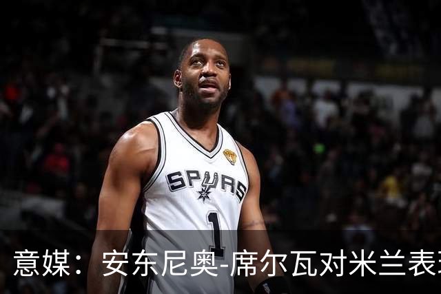 意媒：安东尼奥-席尔瓦对米兰表现抢眼，今夏错过他非常可惜