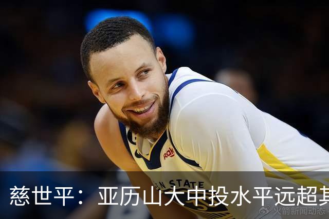 慈世平：亚历山大中投水平远超其他球员 这是他赢得总冠军的方式