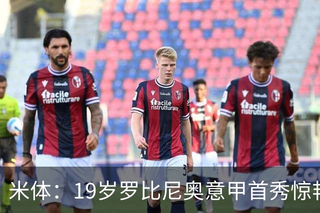 米体：19岁罗比尼奥意甲首秀惊艳，未来可为意大利效力
