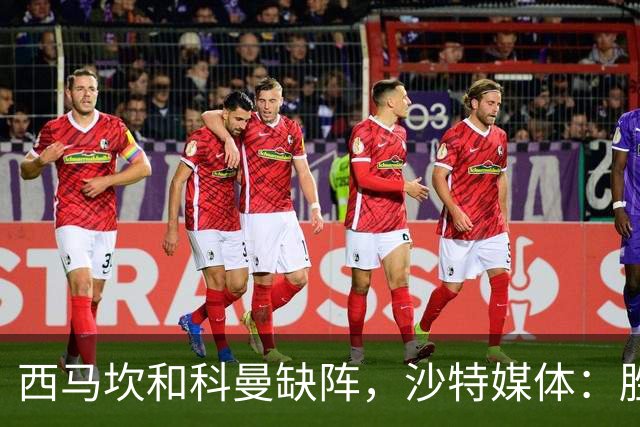 西马坎和科曼缺阵，沙特媒体：胜利将沿用上轮首发，C罗领衔