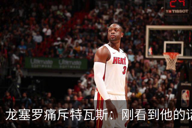 龙塞罗痛斥特瓦斯：刚看到他的话时，我以为是AI生成的