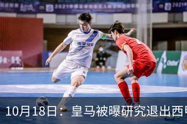 10月18日：皇马被曝研究退出西甲可能，两前提曝光，特巴斯辞职加解职20名裁判
