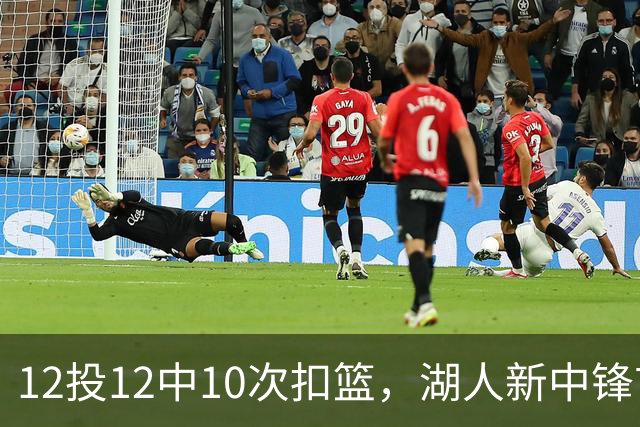 12投12中10次扣篮，湖人新中锋首秀比肩张伯伦
