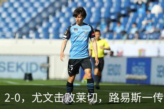 2-0，尤文击败莱切，路易斯一传一射，麦肯尼破门