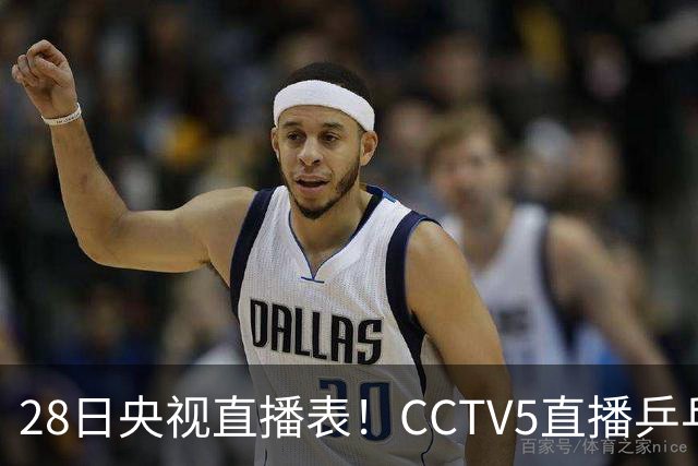 28日央视直播表！CCTV5直播乒乓球冠军赛！CCTV5+直播CBA深圳和山西