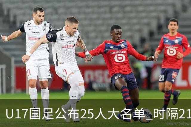 U17国足公布25人大名单 时隔21年将再战世少赛